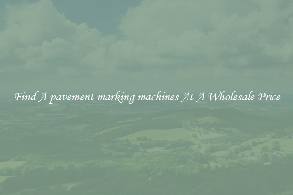  Find A pavement marking machines At A Wholesale Price 