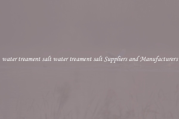 water treament salt water treament salt Suppliers and Manufacturers