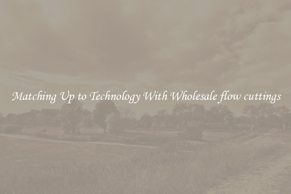 Matching Up to Technology With Wholesale flow cuttings