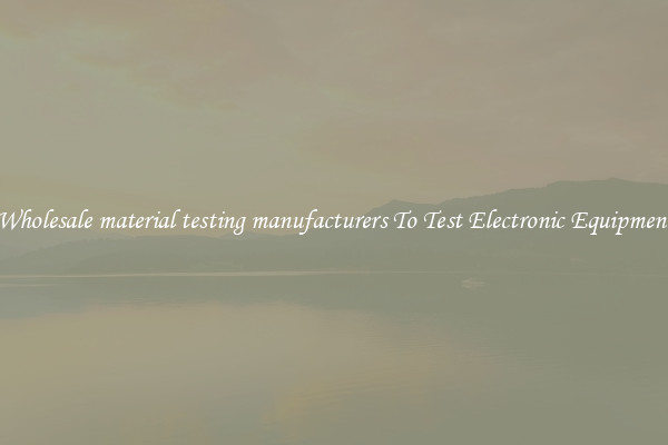Wholesale material testing manufacturers To Test Electronic Equipment