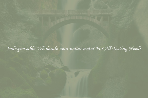 Indispensable Wholesale zero water meter For All Testing Needs