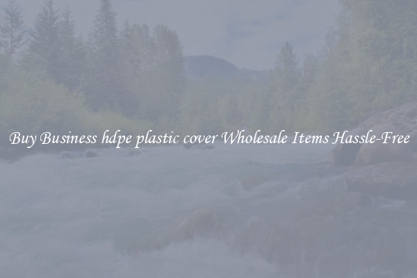 Buy Business hdpe plastic cover Wholesale Items Hassle-Free