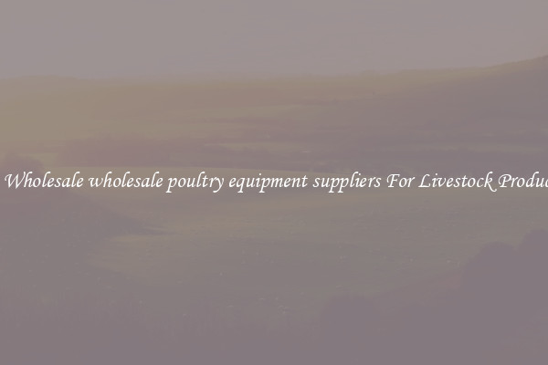 Buy Wholesale wholesale poultry equipment suppliers For Livestock Production