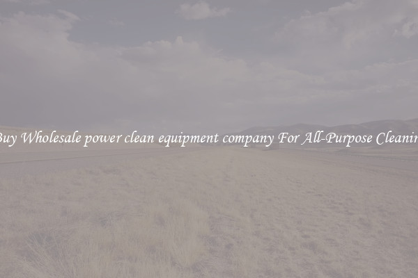 Buy Wholesale power clean equipment company For All-Purpose Cleaning