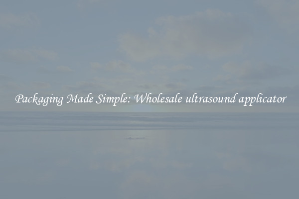 Packaging Made Simple: Wholesale ultrasound applicator