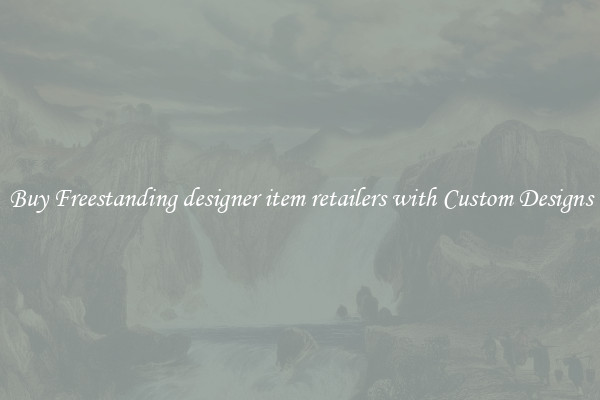 Buy Freestanding designer item retailers with Custom Designs