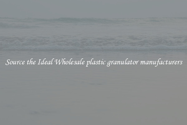 Source the Ideal Wholesale plastic granulator manufacturers