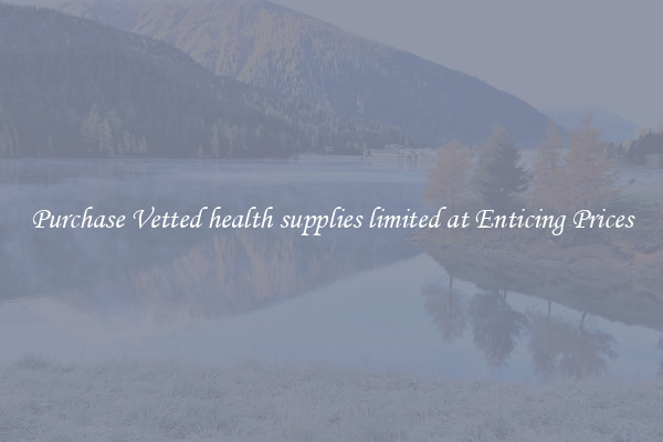 Purchase Vetted health supplies limited at Enticing Prices
