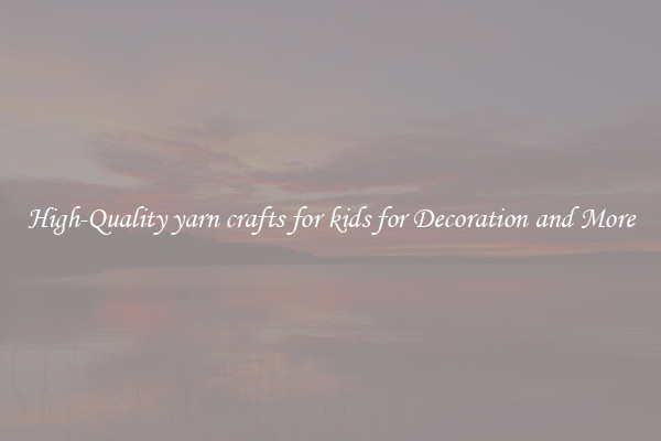 High-Quality yarn crafts for kids for Decoration and More