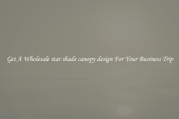 Get A Wholesale star shade canopy design For Your Business Trip