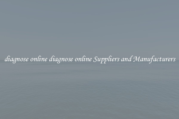 diagnose online diagnose online Suppliers and Manufacturers