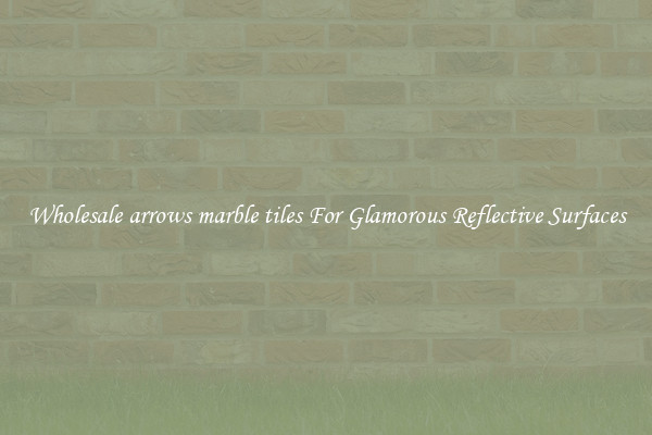 Wholesale arrows marble tiles For Glamorous Reflective Surfaces