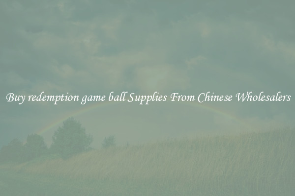 Buy redemption game ball Supplies From Chinese Wholesalers