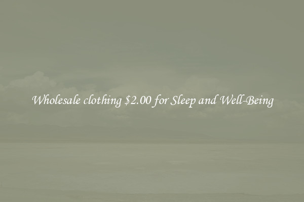 Wholesale clothing $2.00 for Sleep and Well-Being