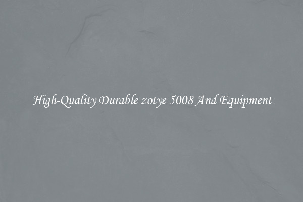 High-Quality Durable zotye 5008 And Equipment