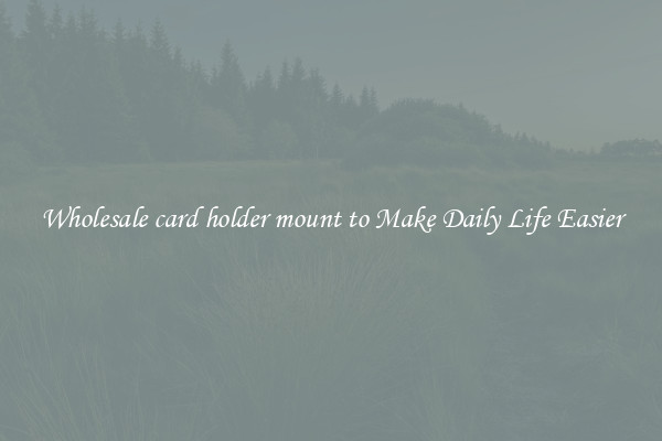 Wholesale card holder mount to Make Daily Life Easier