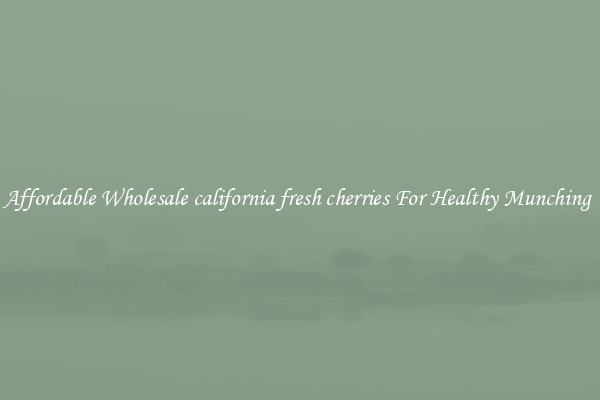 Affordable Wholesale california fresh cherries For Healthy Munching 