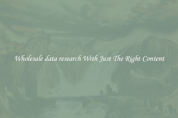 Wholesale data research With Just The Right Content
