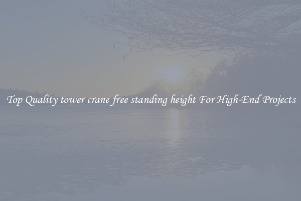 Top Quality tower crane free standing height For High-End Projects