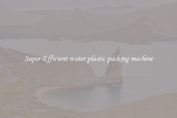 Super-Efficient water plastic packing machine