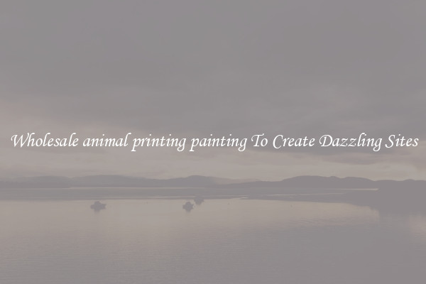Wholesale animal printing painting To Create Dazzling Sites
