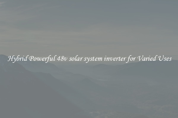 Hybrid Powerful 48v solar system inverter for Varied Uses
