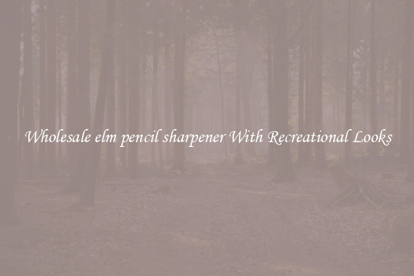 Wholesale elm pencil sharpener With Recreational Looks