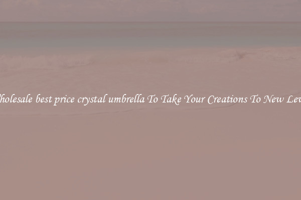 Wholesale best price crystal umbrella To Take Your Creations To New Levels