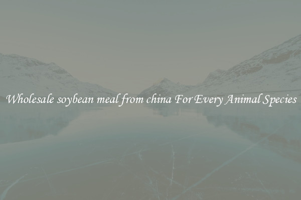 Wholesale soybean meal from china For Every Animal Species