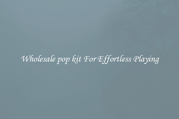 Wholesale pop kit For Effortless Playing