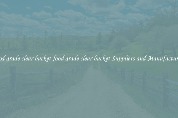 food grade clear bucket food grade clear bucket Suppliers and Manufacturers