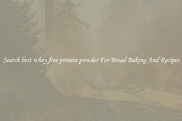 Search best whey free protein powder For Bread Baking And Recipes