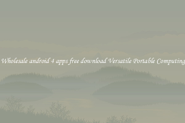 Wholesale android 4 apps free download Versatile Portable Computing