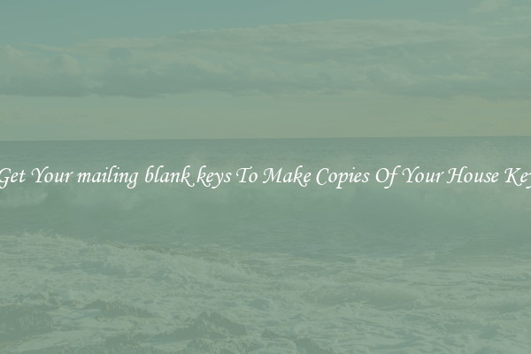 Get Your mailing blank keys To Make Copies Of Your House Key