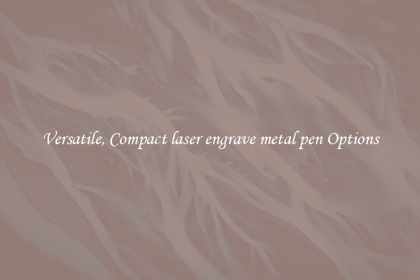 Versatile, Compact laser engrave metal pen Options