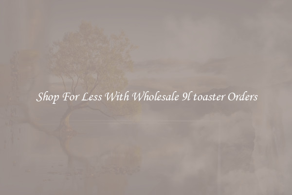 Shop For Less With Wholesale 9l toaster Orders