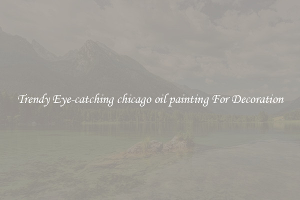 Trendy Eye-catching chicago oil painting For Decoration