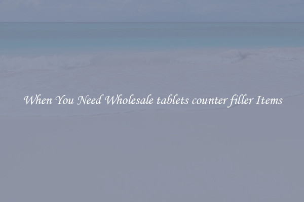 When You Need Wholesale tablets counter filler Items
