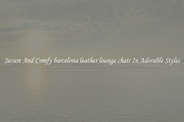 Secure And Comfy barcelona leather lounge chair In Adorable Styles