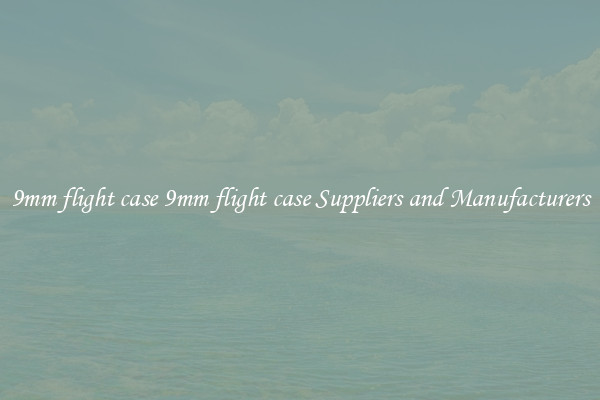 9mm flight case 9mm flight case Suppliers and Manufacturers
