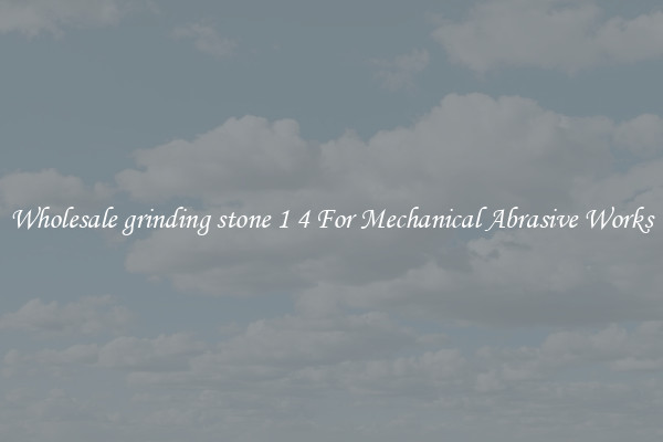 Wholesale grinding stone 1 4 For Mechanical Abrasive Works