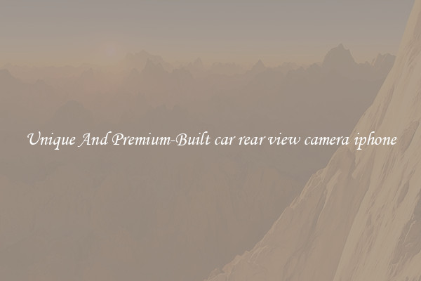 Unique And Premium-Built car rear view camera iphone